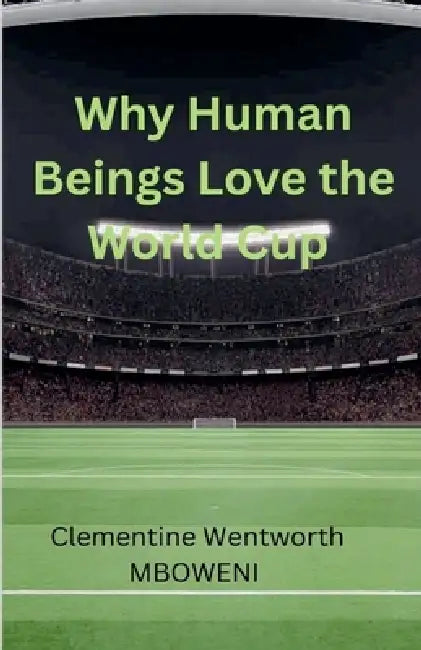Why Human Beings Love the World Cup by Clementine Wentworth