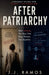 After Patriarchy: What Feminism Becomes When the Enemy Stops Being a Man by J. J. Ramos