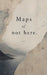 Maps of not here by Faith Quackenbush