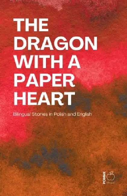 The Dragon with a Paper Heart: Bilingual Stories in Polish and English by Pomme Bilingual