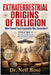 Extraterrestrial Origins of Religion: Were Sacred Texts Inspired by Alien Encounters? by Neil Bose