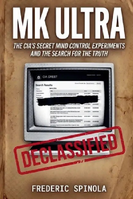 Project MKULTRA: The CIA's Secret Mind Control Program: Declassified Documents and the History of Unethical Human Experimentation by Frederic Spinola