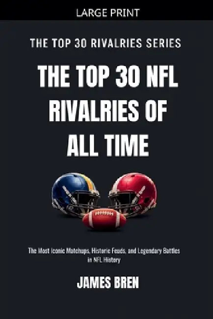 The Top 30 NFL Rivalries of all Time by James Bren