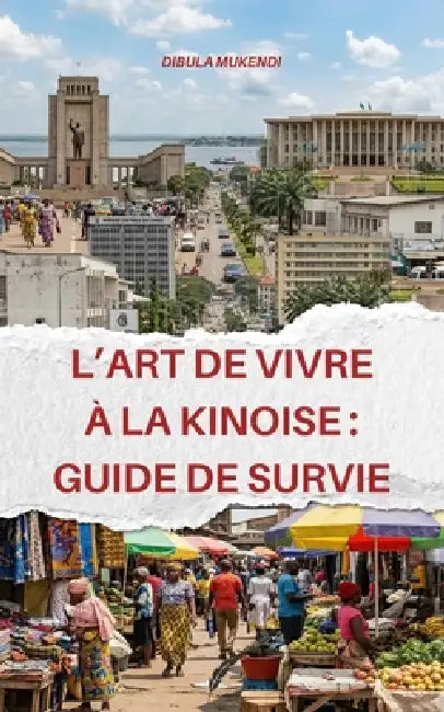 L'Art de Vivre à la Kinoise: Guide de survie by Dibula Mukendi