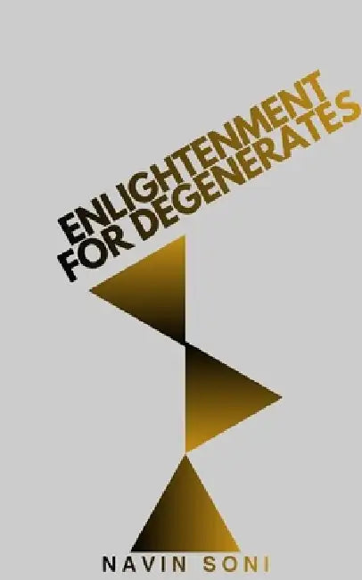 Enlightenment For Degenerates by Navin Soni