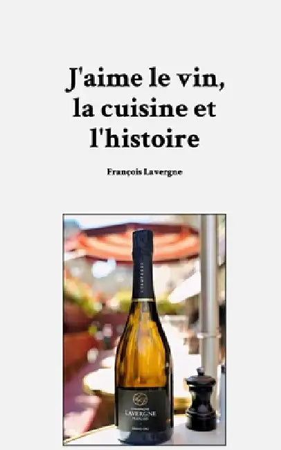 J'aime le vin, la cuisine et l'histoire by François Lavergne