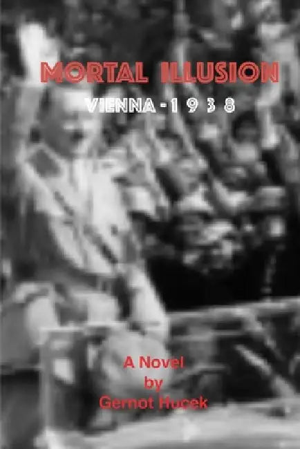 Mortal Illusion: Vienna 1938 by Gernot Hucek
