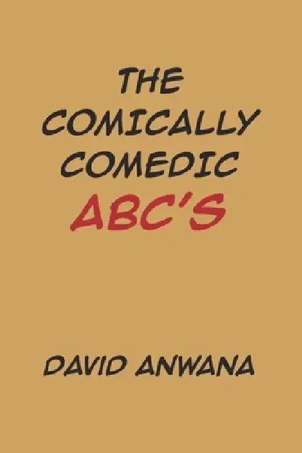 The Comically Comedic ABC'S by David Anwana