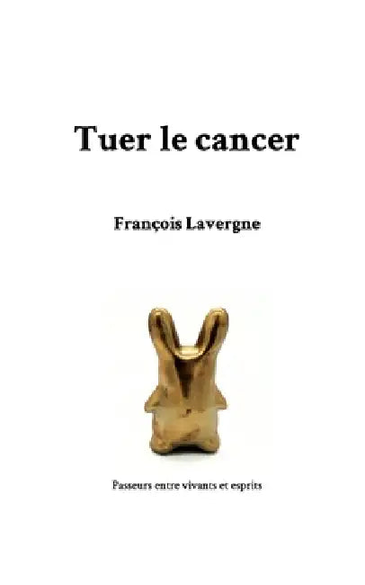 Tuer le cancer by François Lavergne