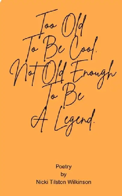 Too Old To Be Cool. Not Old Enough To Be A Legend. by Nicki Tilston Wilkinson