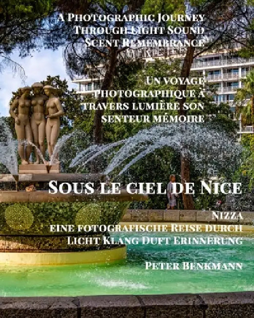 Sous le ciel de Nice: A Photographic Journey Through Light Sound Scent Remembereance by Peter Benkmann