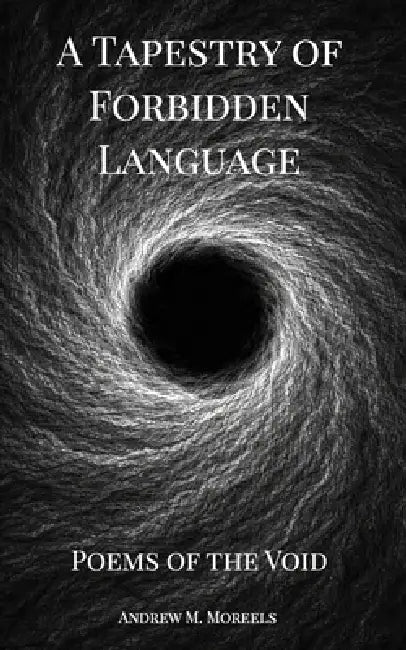 A Tapestry of Forbidden Language; Poems of the Void by Andrew Moreels