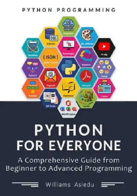 Python For Everyone: A Comprehensive Guide from Beginner to Advanced Programming by Williams Asiedu