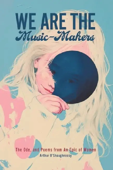 We Are the Music-Makers: The Ode, and Poems from An Epic of Women by Arthur O'Shaughnessy, Jvb Atelier, Northlume Library