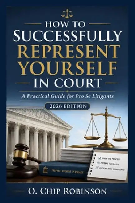 How to Successfully Represent Yourself in Court: A Practical Guide for Pro Se Litigants by O. Chip Robinson