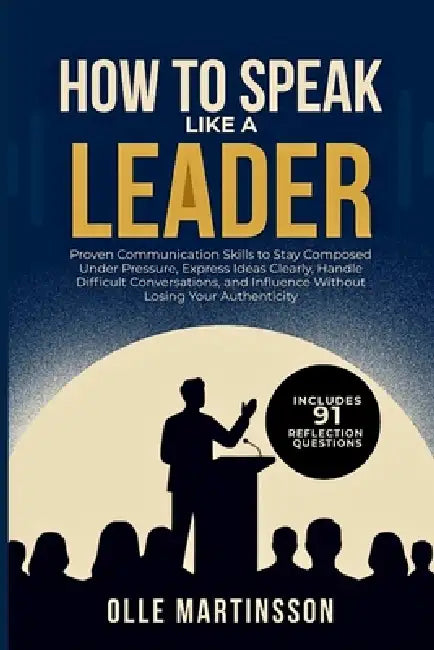 How To Speak Like A Leader by Olle Martinsson