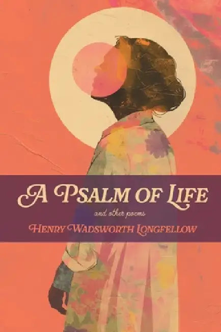 A Psalm of Life: and Other Poems by Henry Wadsworth Longfellow, Jvb Atelier, Jvb Atelier