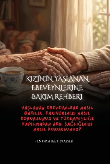 Kızının Yaşlanan Ebeveynlerine Bakım Rehberi: Yaşlanan Ebeveynlere Nasıl Bakılır, Kariyerinizi Nasıl by Indrajeet Nayak