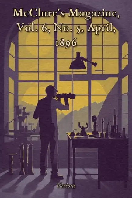 McClure's Magazine, Vol. 6, No. 5, April, 1896 by Various