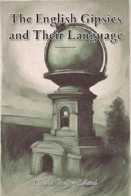 The English Gipsies and Their Language by Charles Godfrey Leland