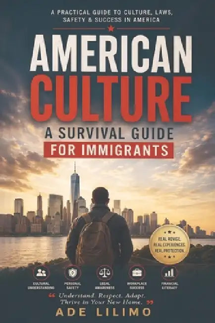 American Culture: A Survival Guide for Immigrants: A Survival Guide for Immi: A Survival by Ade Lilimo