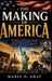 The Making of America: The Ideas, Conflicts, Leaders, and Defining Moments That Shaped the Nation's Identity by Marie D. Gray