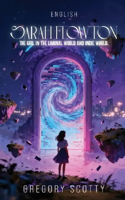 Sarah Flowton: The Girl in the Liminal World and Indie World. by Gregory Scotty