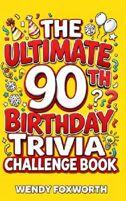 The Ultimate 90th Birthday Trivia Challenge Book: Relive The Glory Days With Fun Facts, Brain Teasers & Nostalgic Challenges Perfect For 90-Year-Olds by Wendy Foxworth