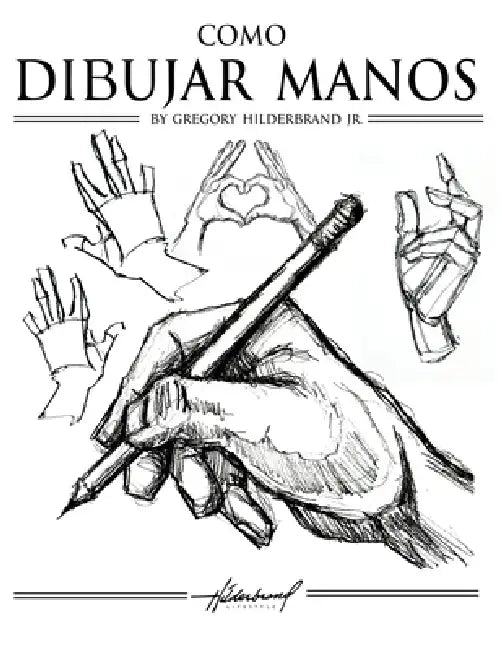 Cómo Dibujar Manos by Jr. Hilderbrand Gregory
