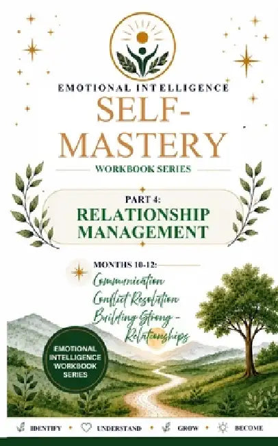 Emotional Intelligence Self-Mastery Series Part 4: Relationship Management Months 10-12: Communication - Conflict Resolution - Building Strong Relatio by Millie Usher