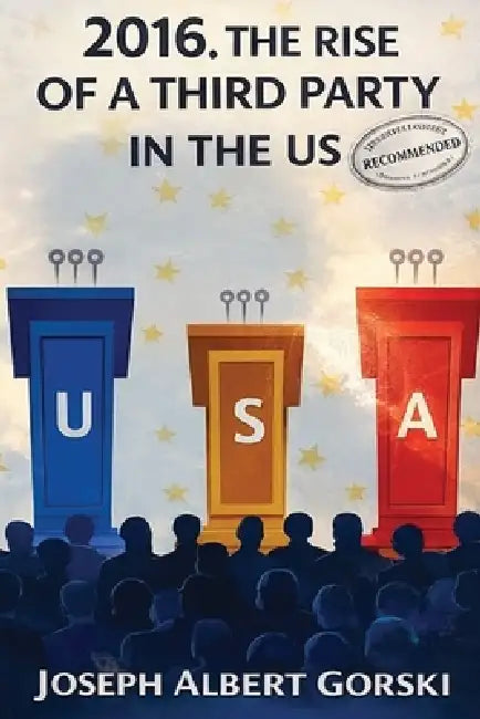 2016, the Rise of a Third Party in the US by Albert Gorski Gorski