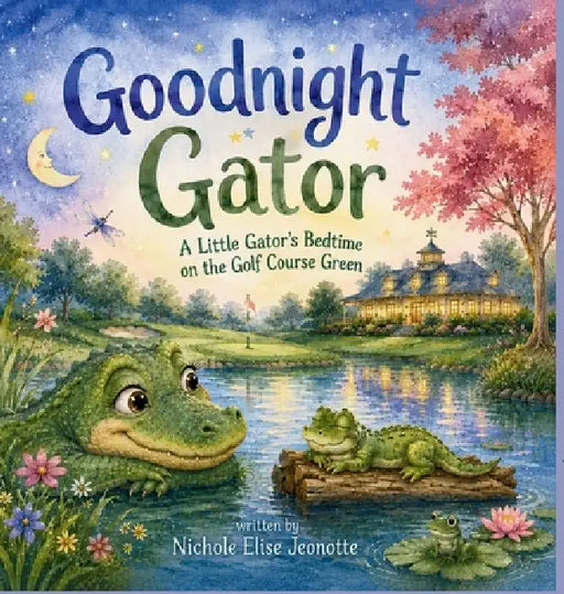 Good Night Gator: A Little Gator's Bedtime on the Golf Course Green by Nichole Elise Jeonotte