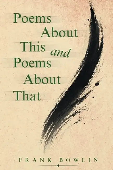 Poems About This and Poems About That by Frank Bowlin