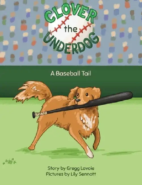 Clover the Underdog: A Baseball Tail by Gregg Lavoie, Lily Sennott