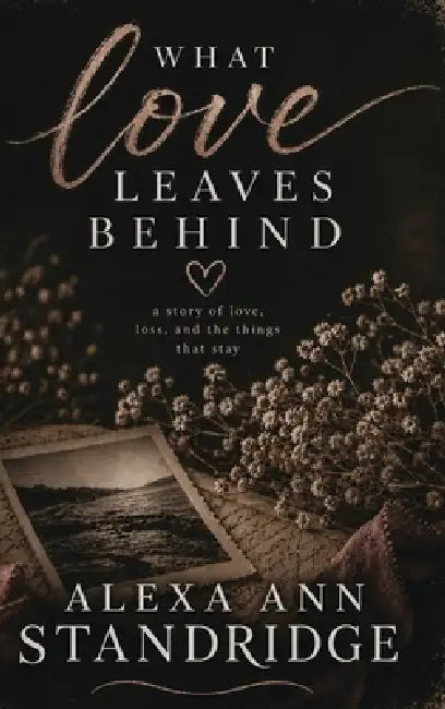 What Love Leaves Behind by Alexa Ann Standridge
