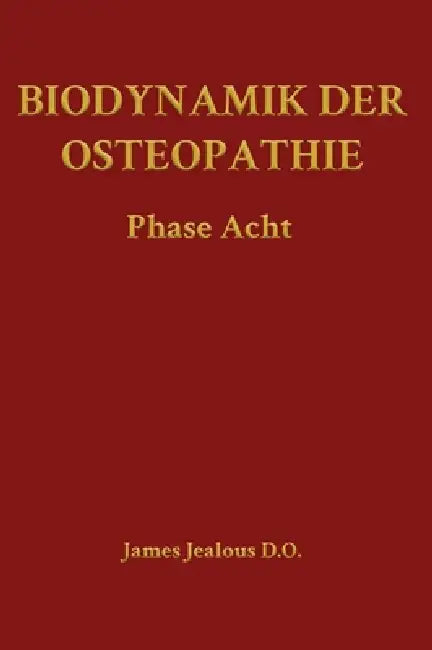 Biodynamik der Osteopathie Die Phase Acht by James Jealous D. O.