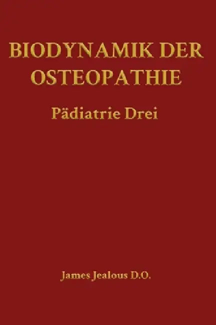 Biodynamik der Osteopathie Pädiatrie Drei by James Jealous D. O.