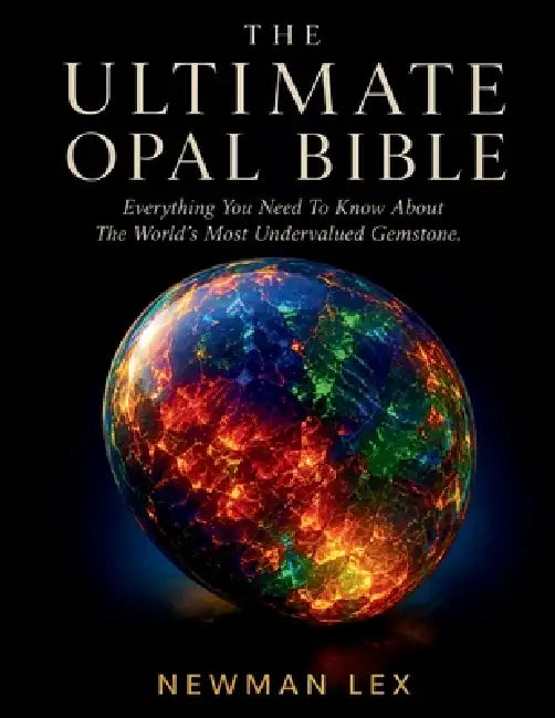 The Ultimate Opal Bible: Everything You Need To Know About The World's Most Undervalued Gemstone by Newman Lex
