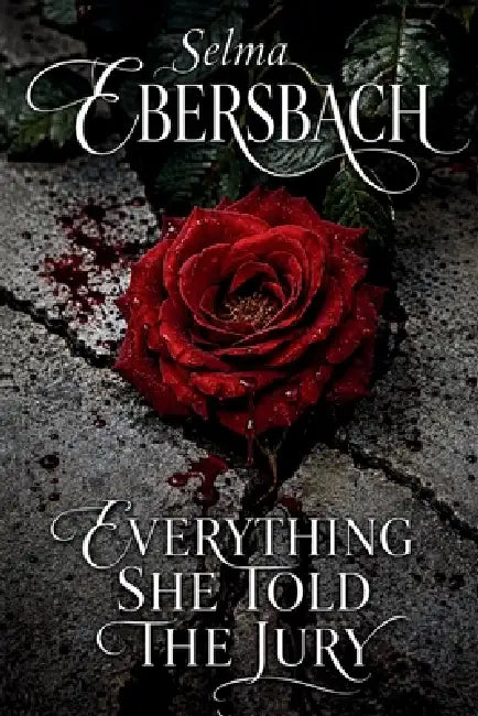 Everything She Told the Jury by Selma Ebersbach