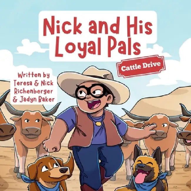 Nick and His Loyal Pals: Cattle Drive by Teresa Richenberger, Nick Richenberger, Jadyn Baker