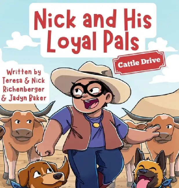 Nick and His Loyal Pals: Cattle Drive by Teresa Richenberger, Nick Richenberger, Jadyn Baker