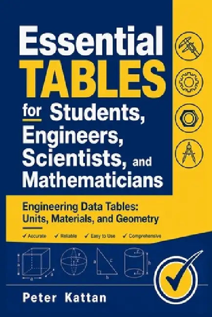 Essential Tables for Students, Engineers, Scientists, and Mathematicians - Engineering Data Tables: Units, Materials, and Geometry by Peter I. Kattan