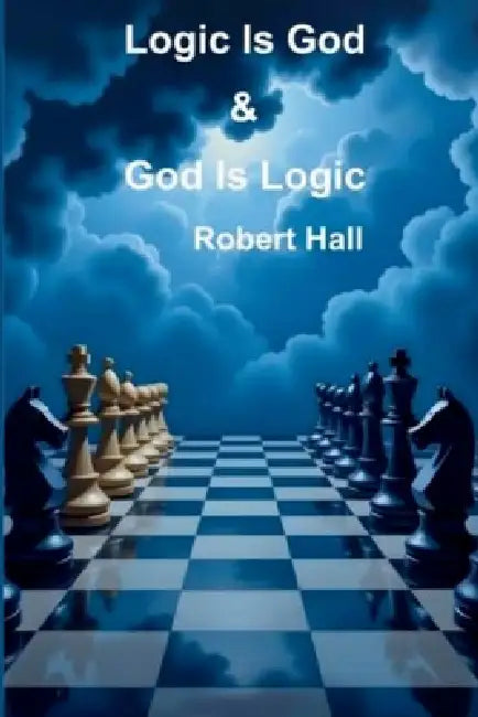 Logic Is God & God Is Logic by Robert Hall