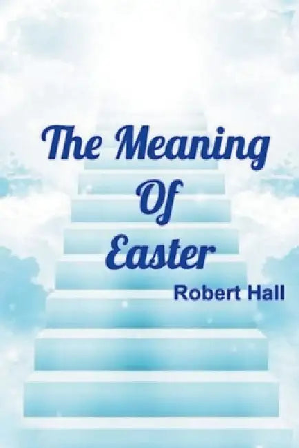 The Meaning Of Easter by Robert Hall