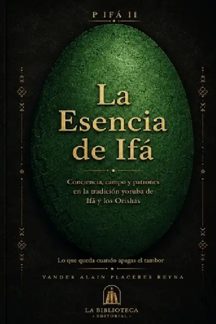 La Esencia de Ifá: Conciencia, campo y patrones en la tradición yoruba de Ifá y los Orishas. by Yander Alain Placeres Reyna