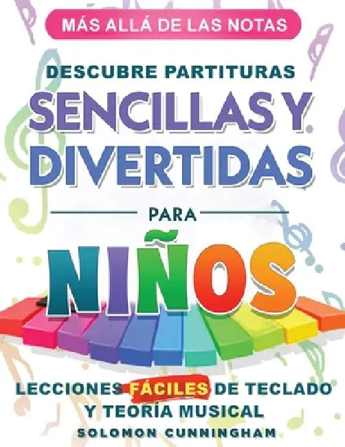 Más Allá de Las Notas Descubre Partituras Sencillas Y Divertidas Para Niños: Lecciones Fáciles de Teclado Y Teoría Musical by Solomon Cunningham
