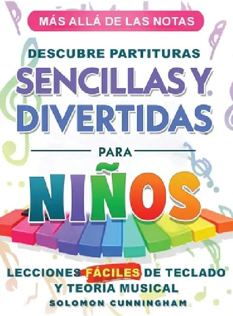 Más Allá de Las Notas Descubre Partituras Sencillas Y Divertidas Para Niños: Lecciones Fáciles de Teclado Y Teoría Musical by Solomon Cunningham