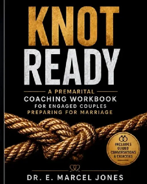 Knot Ready: A Premarital Coaching Workbook For Engaged Couples Preparing For Marriage by E. Marcel Jones
