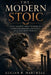 The Modern Stoic: Apply Ancient Stoic Wisdom to Overcome All Modern Adversity, Master Your Emotions, Build Truly Unshakeable Resilience, and Live Ever by Lucian R Hartwell