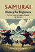 Samurai History for Beginners: The Rise, Code, and Legacy of Japan's Elite Warriors by James Wottford